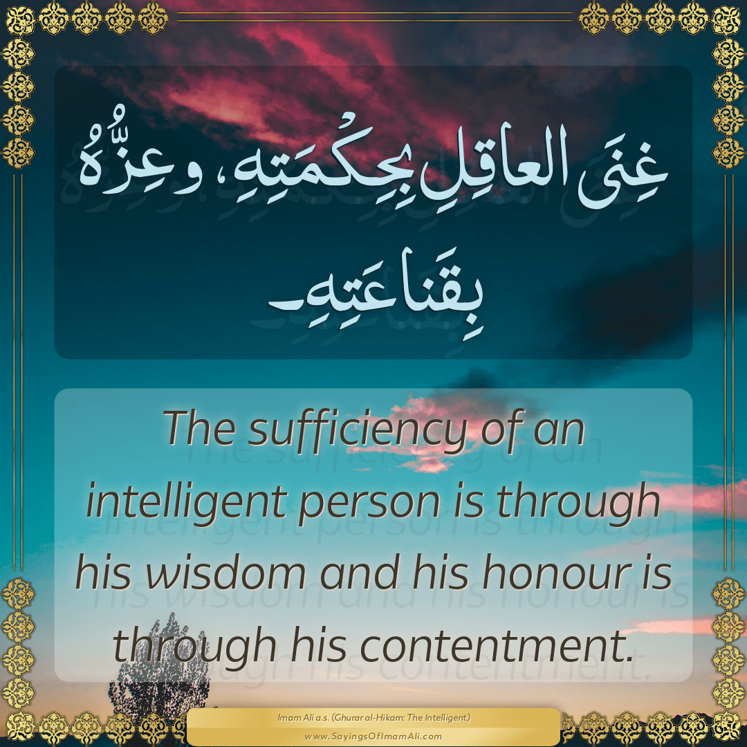 The sufficiency of an intelligent person is through his wisdom and his...